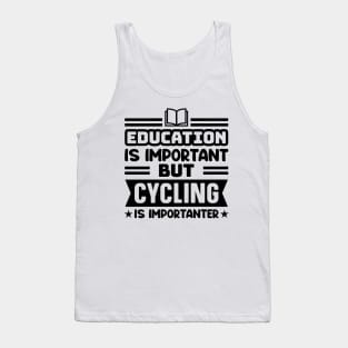 Education is important, but cycling is importanter Tank Top